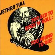 The lyrics FROM A DEAD BEAT TO AN OLD GREASER of JETHRO TULL is also present in the album Too old to rock'n'roll: too young to die (1976)