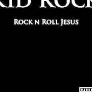 The lyrics ROCK N ROLL JESUS of KID ROCK is also present in the album Rock n roll jesus (2007)
