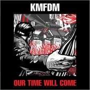 The lyrics OUR TIME WILL COME of KMFDM is also present in the album Our time will come (2014)