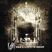 The lyrics PLAY ME of KORN is also present in the album Take a look in the mirror (2003)
